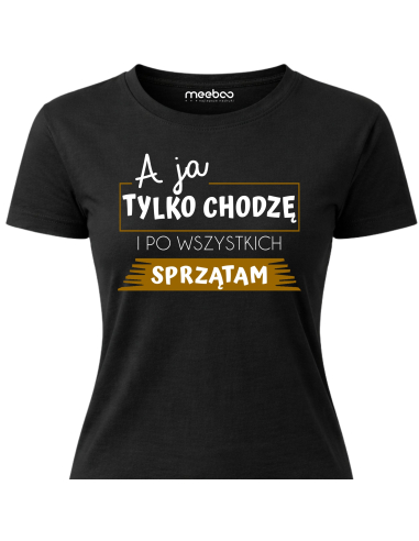 Koszulka Damska - A Ja Chodzę i Tylko...
