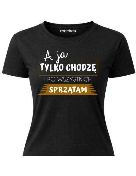 Koszulka Damska - A Ja Chodzę i Tylko Sprzątam