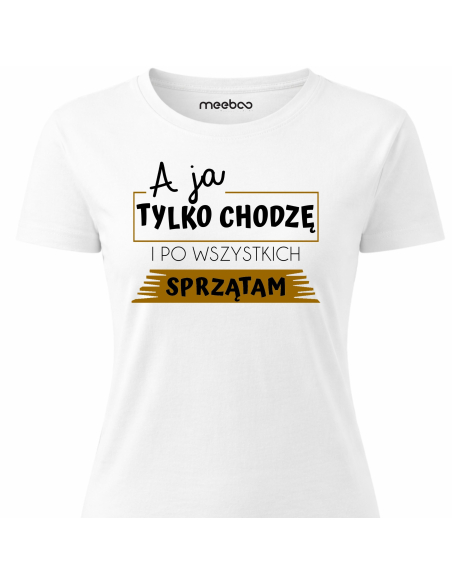 Koszulka Damska - A Ja Chodzę i Tylko Sprzątam