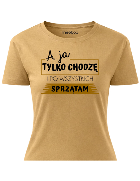 Koszulka Damska - A Ja Chodzę i Tylko Sprzątam