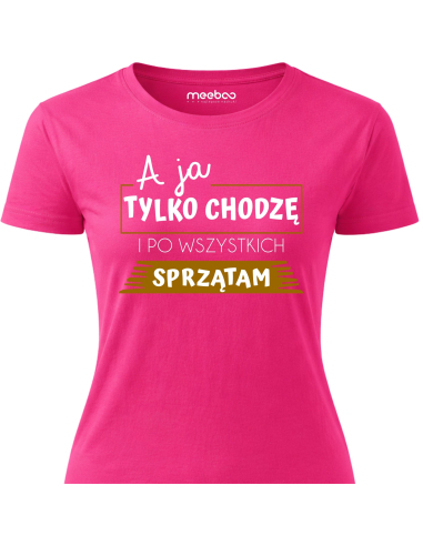 Koszulka Damska - A Ja Chodzę i Tylko...