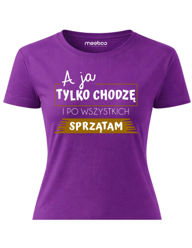 Koszulka Damska - A Ja Chodzę i Tylko...