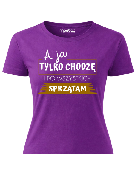 Koszulka Damska - A Ja Chodzę i Tylko Sprzątam